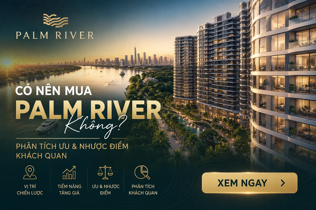 Có Nên Mua Palm River Không? Phân Tích Ưu & Nhược Điểm Khách Quan 2026