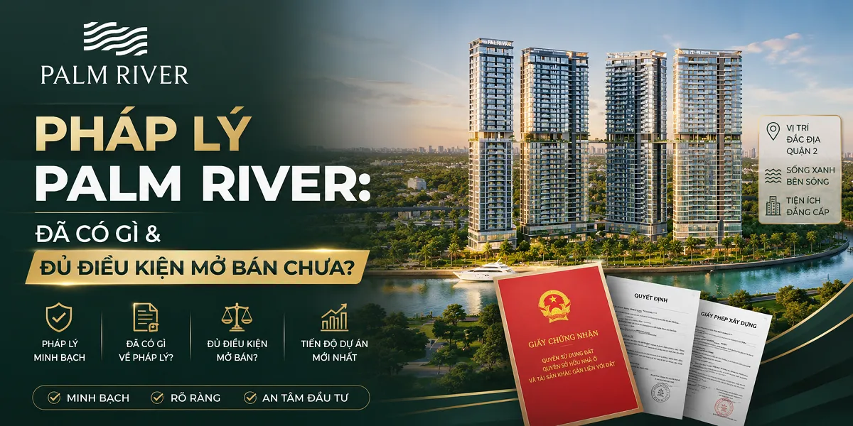 Pháp Lý Palm River 2026: Đã Đủ Điều Kiện Mở Bán Chưa? Pháp Lý Palm River 2026: Đã Đủ Điều Kiện Mở Bán Chưa?